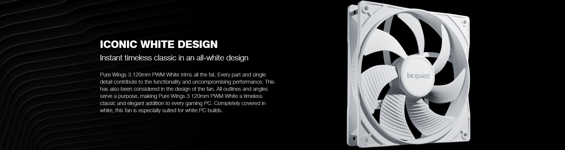 A large marketing image providing additional information about the product be quiet! PURE WINGS 3 120mm PWM Fan - White - Additional alt info not provided
